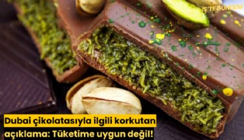 Dubai çikolatasıyla ilgili korkutan açıklama: Tüketime uygun değil!