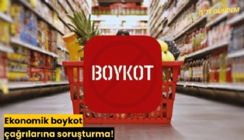 Ekonomik boykot çağrılarına soruşturma!