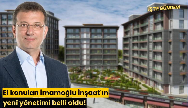 El konulan İmamoğlu İnşaat'ın yeni yönetimi belli oldu!