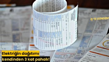 Elektriğin dağıtımı kendinden 3 kat pahalı!
