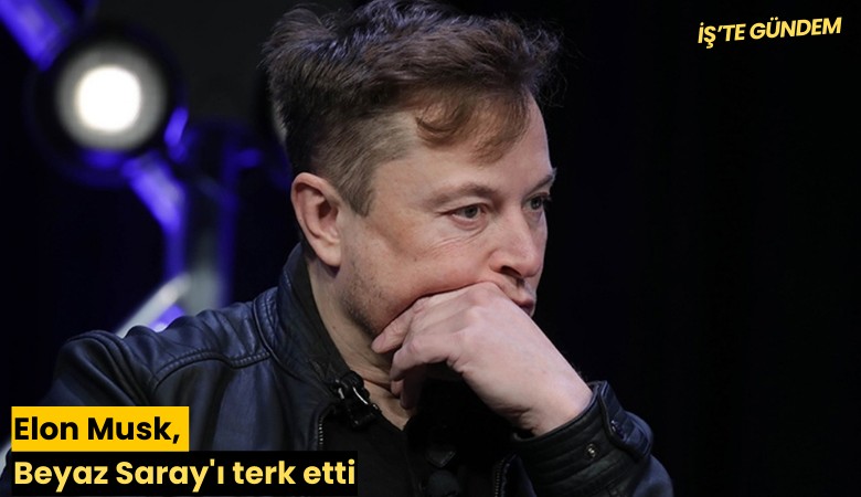 Elon Musk, Beyaz Saray'ı terk etti