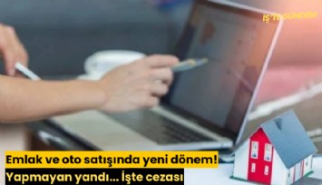 Emlak ve oto satışında yeni dönem! Yapmayan yandı... İşte cezası