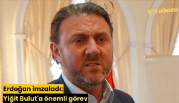 Erdoğan imzaladı: Yiğit Bulut'a önemli görev