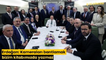 Erdoğan: Kameraları bantlamak bizim kitabımızda yazmaz
