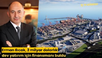 Erman Ilıcak, 2 milyar dolarlık dev yatırım için finansmanı buldu