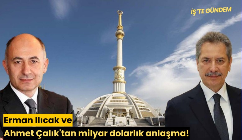 Erman Ilıcak ve Ahmet Çalık'tan milyar dolarlık anlaşma!