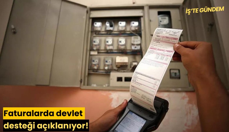 Faturalarda devlet desteği açıklanıyor!