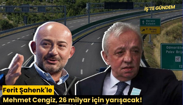 Ferit Şahenk'le Mehmet Cengiz, 26 milyar için yarışacak!