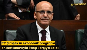 FT: Şimşek'in ekonomik programı en sert sınavıyla karşı karşıya kaldı