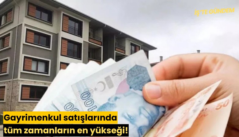 Gayrimenkul satışlarında tüm zamanların en yükseği!