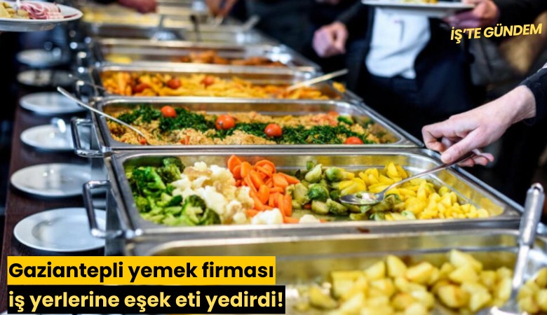 Gaziantepli yemek firması iş yerlerine eşek eti yedirdi!