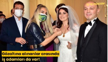 Gözaltına alınanlar arasında iş adamları da var!