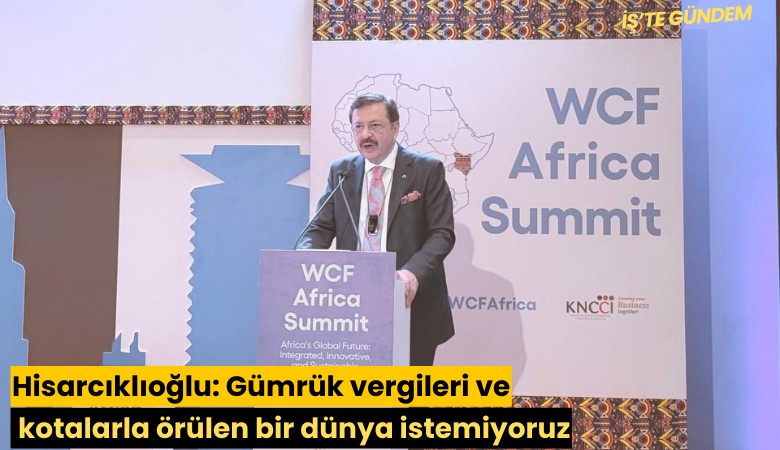Hisarcıklıoğlu: Gümrük vergileri ve kotalarla örülen bir dünya istemiyoruz