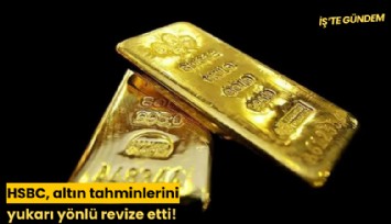 HSBC, altın tahminlerini yukarı yönlü revize etti!