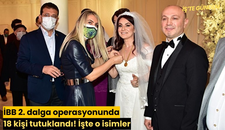 İBB 2. dalga operasyonunda 18 kişi tutuklandı! İşte o isimler
