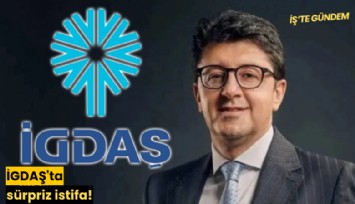 İGDAŞ'ta sürpriz istifa!