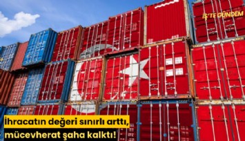 İhracatın değeri sınırlı arttı, mücevherat şaha kalktı!