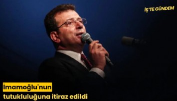 İmamoğlu'nun tutukluluğuna itiraz edildi