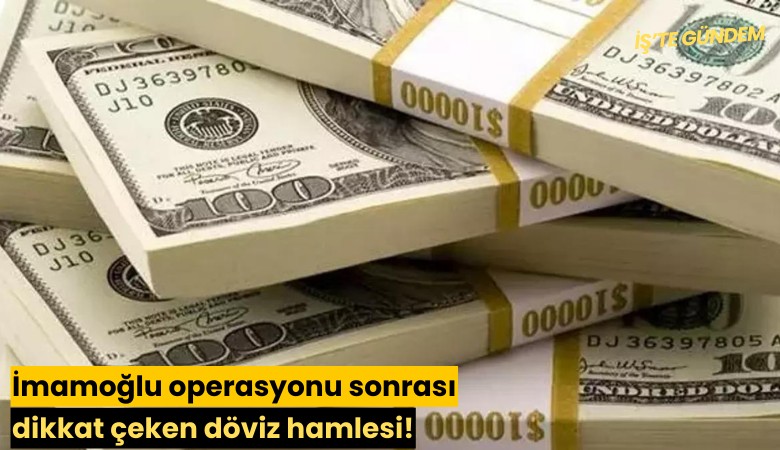 İmamoğlu operasyonu sonrası dikkat çeken döviz hamlesi!