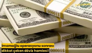 İmamoğlu operasyonu sonrası dikkat çeken döviz hamlesi!