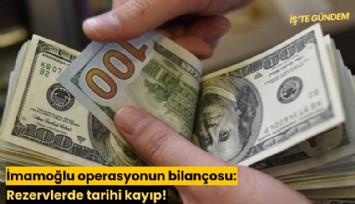 İmamoğlu operasyonun bilançosu: Rezervlerde tarihi kayıp!