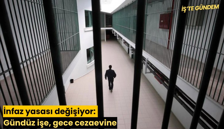 İnfaz yasası değişiyor: Gündüz işe, gece cezaevine