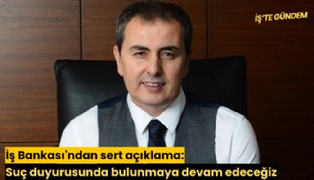 İş Bankası'ndan sert açıklama: Suç duyurusunda bulunmaya devam edeceğiz