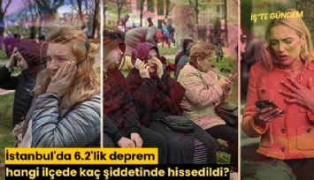 İstanbul'da 6.2'lik deprem hangi ilçede kaç şiddetinde hissedildi?