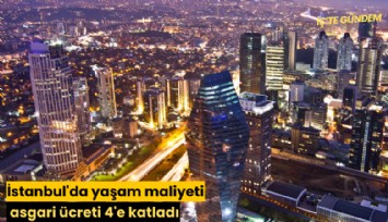 İstanbul'da yaşam maliyeti asgari ücreti 4'e katladı