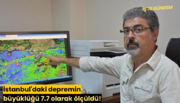 İstanbul'daki depremin büyüklüğü 7.7 olarak ölçüldü!