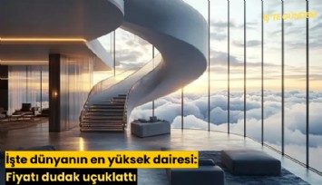 İşte dünyanın en yüksek dairesi: Fiyatı dudak uçuklattı