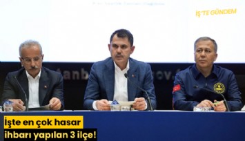 İşte en çok hasar ihbarı yapılan 3 ilçe!