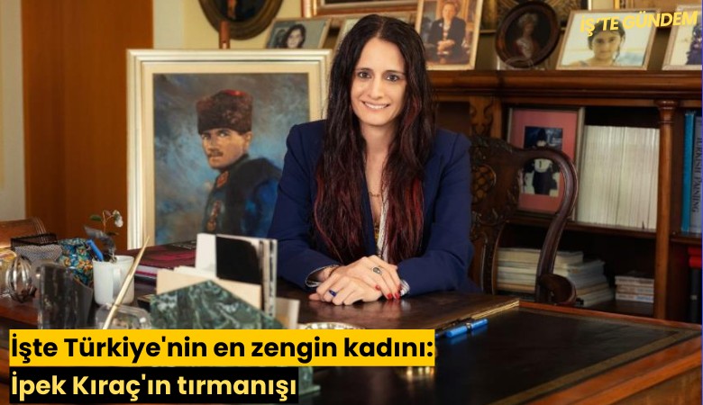 İşte Türkiye'nin en zengin kadını: İpek Kıraç'ın tırmanışı