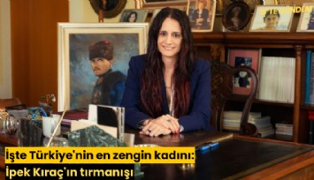 İşte Türkiye'nin en zengin kadını: İpek Kıraç'ın tırmanışı