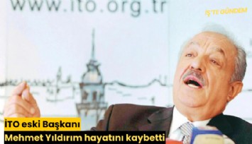 İTO eski Başkanı Mehmet Yıldırım hayatını kaybetti