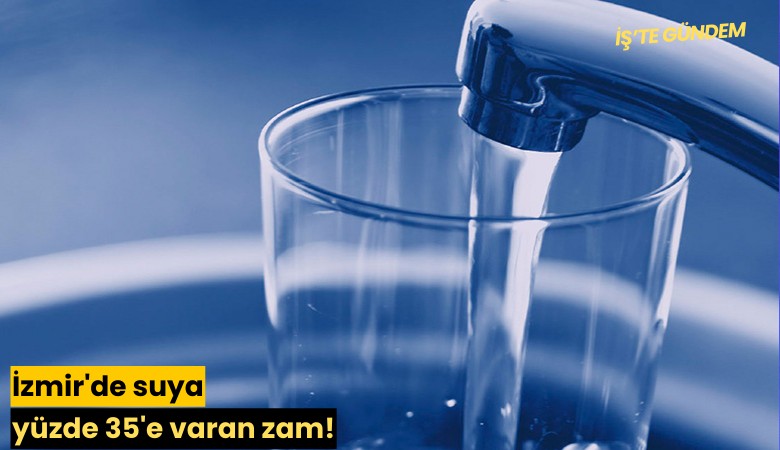 İzmir'de suya yüzde 35'e varan zam!