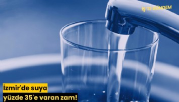 İzmir'de suya yüzde 35'e varan zam!