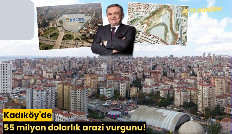 Kadıköy'de 55 milyon dolarlık arazi vurgunu!