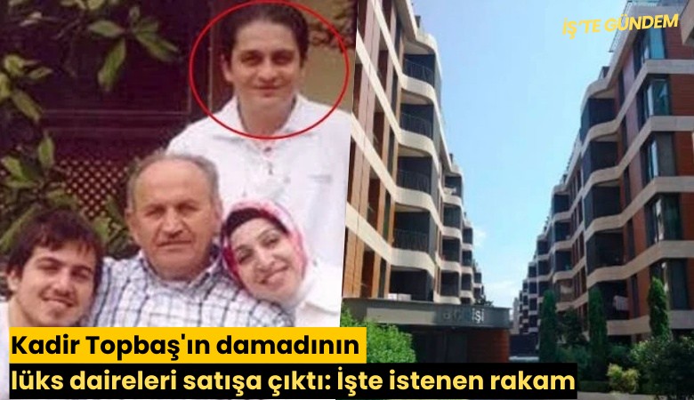 Kadir Topbaş'ın damadının lüks daireleri satışa çıktı: İşte istenen rakam