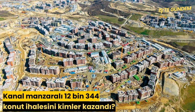 Kanal manzaralı 12 bin 344 konut ihalesini kimler kazandı?