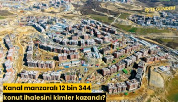 Kanal manzaralı 12 bin 344 konut ihalesini kimler kazandı?
