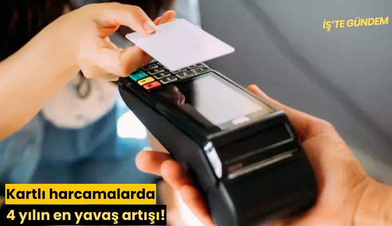 Kartlı harcamalarda 4 yılın en yavaş artışı!
