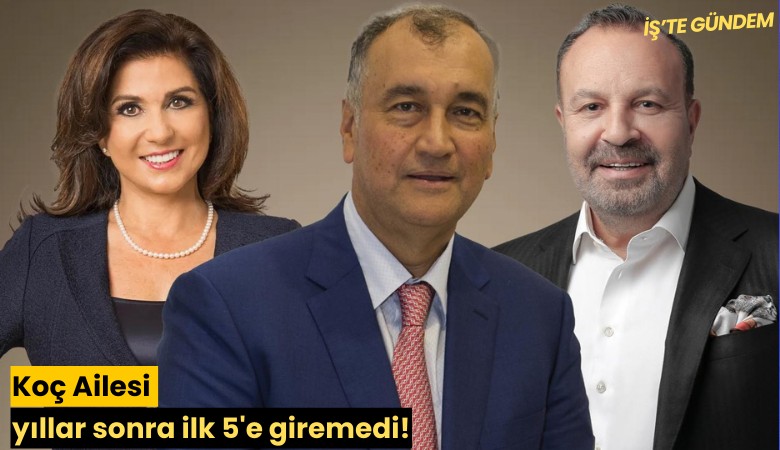 Koç Ailesi yıllar sonra ilk 5'e giremedi!