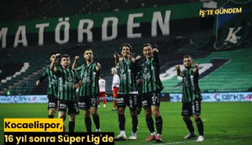 Kocaelispor, 16 yıl sonra Süper Lig'de