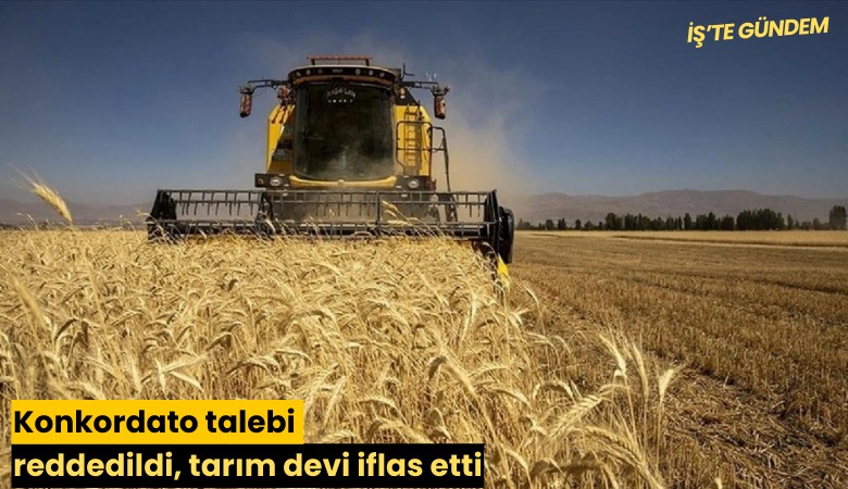Konkordato talebi reddedildi, tarım devi iflas etti