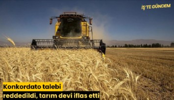 Konkordato talebi reddedildi, tarım devi iflas etti