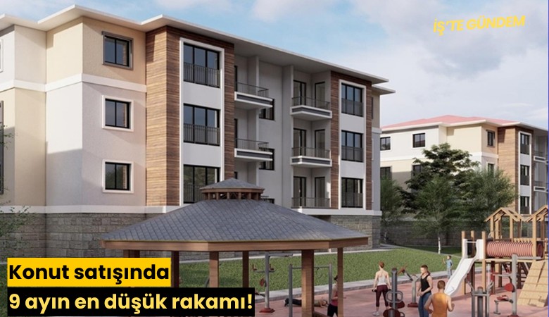 Konut satışında 9 ayın en düşük rakamı!