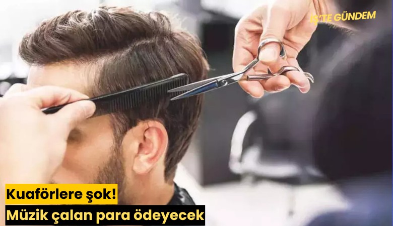Kuaförlere şok! Müzik çalan para ödeyecek