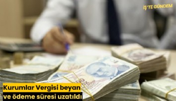 Kurumlar Vergisi beyan ve ödeme süresi uzatıldı