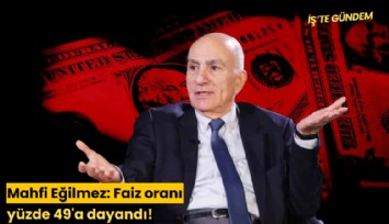 Mahfi Eğilmez: Faiz oranı yüzde 49'a dayandı!